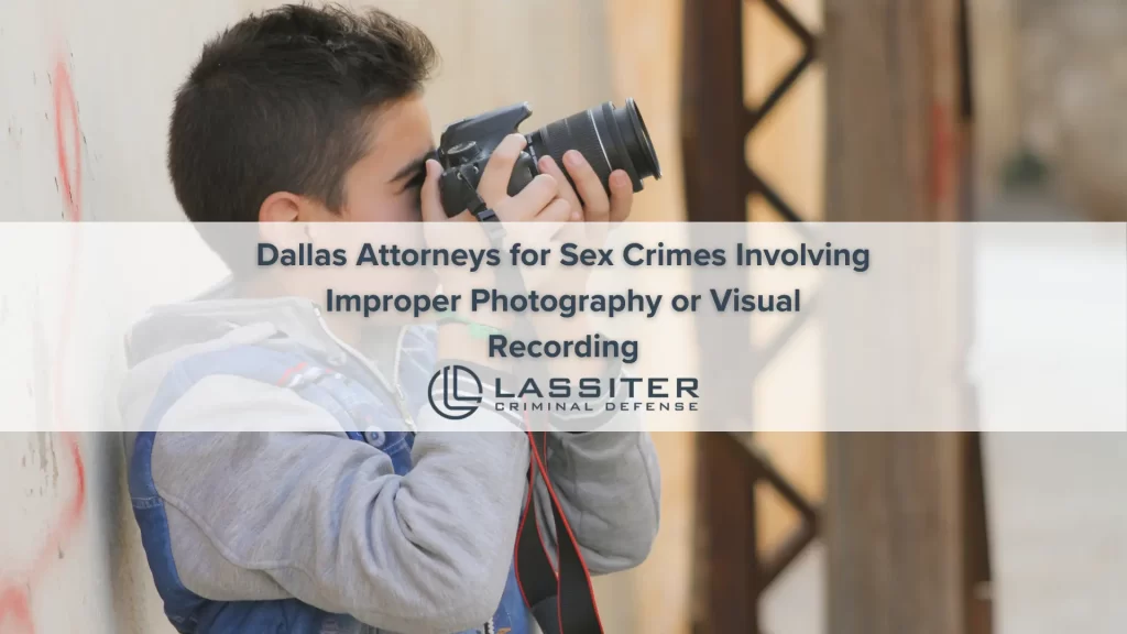 Dallas Attorneys for Sex Crimes Involving Improper Photography or Visual Recording
